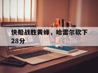 1xBit体育网页版入口-快船战胜黄蜂，哈雷尔砍下28分